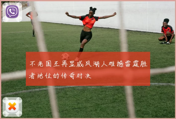 不老国王再显威风湖人难撼雷霆胜者地位的传奇对决